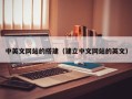 怀化中英文网站的搭建（建立中文网站的英文）