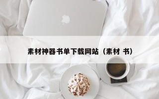怀化素材神器书单下载网站（素材 书）