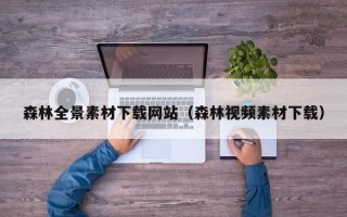 怀化森林全景素材下载网站（森林视频素材下载）