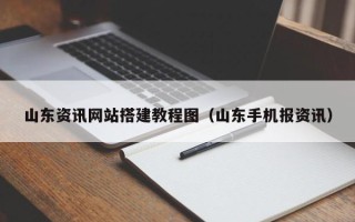 怀化山东资讯网站搭建教程图（山东手机报资讯）